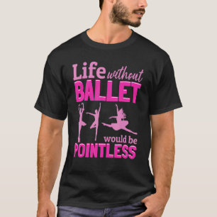 Camiseta Ballet Ballerina La Vida Sin Ballet Sería Posible