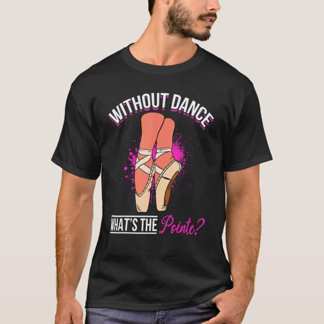 Camiseta Ballet Dancer Ballerina   Without Dance what´s the (Anverso)
