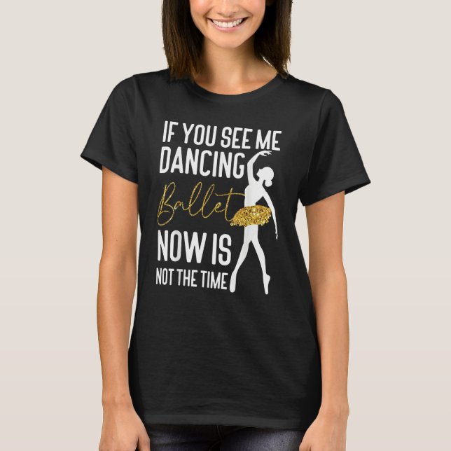 Camiseta Ballet Dancer Dance Girl Ballerina If You See Me D (Anverso)