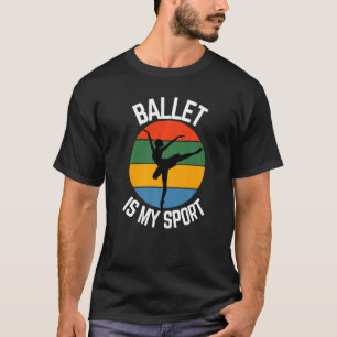 Camiseta Ballet Is My Sport Ballet Dancer Fans