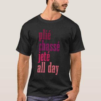 Camiseta Ballet Plie Chasse Jete Todo El Día Bailando Balle