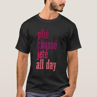 Camiseta Ballet Plie Chasse Jete Todo El Día Bailando Balle