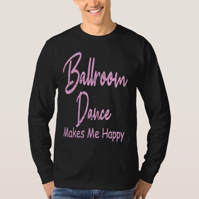Camiseta Ballroom Dance Makes Happy  Ballroom Dancing (Anverso)