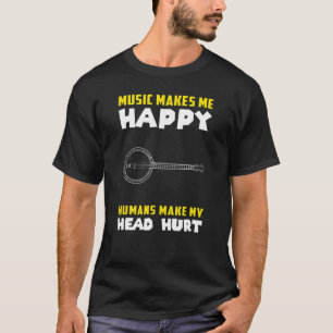 Camiseta Banjo Music Makes Me Happy Humans Make My Head Hur
