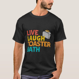 Camiseta Baño de tostadora de reír en vivo mensaje profundo
