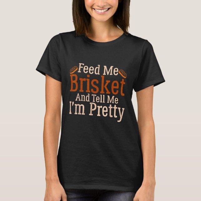 Camiseta Barbecue Feed Me Brisket and tell me I m Pretty (Anverso)