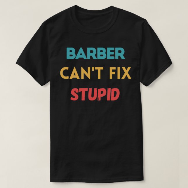 Camiseta Barber Canx27t Fix Stupid (Diseño del anverso)