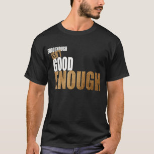 Camiseta Bastante bueno no es bastante bueno