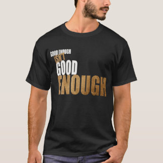 Camiseta Bastante bueno no es bastante bueno