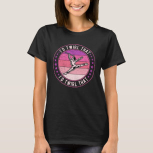 Camiseta Baton Twirling Majorette I d Twirl That