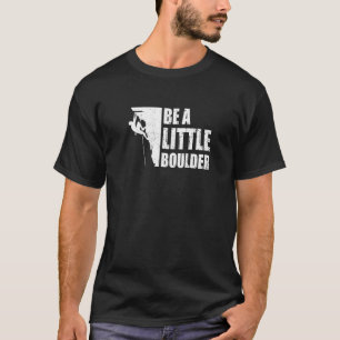 Camiseta Be A Little Boulder Bouldering Climbmber Bo