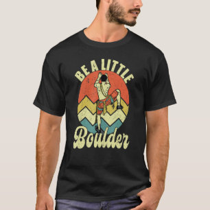 Camiseta Be A Little Boulder Climburs Climber Bouldering Cl