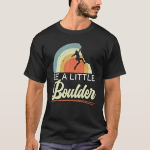 Camiseta Be A Little Boulder Rock Climber Mountaineeeer Bou