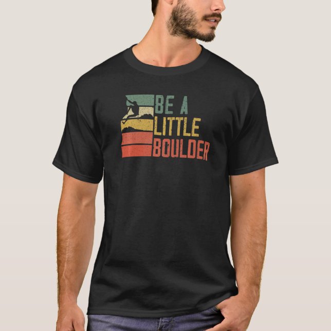 Camiseta Be A Little Boulder Rock Climber Mountaineer Bould (Anverso)
