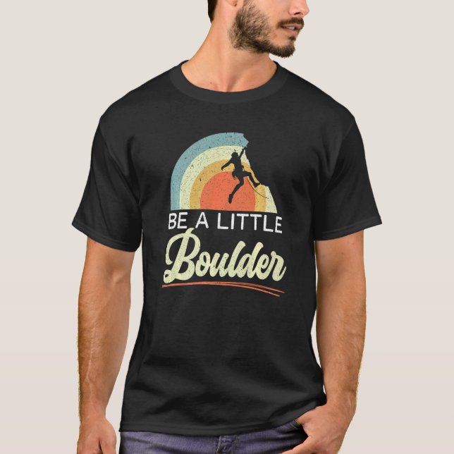 Camiseta Be A Little Boulder Rock Climber Mountaineer Bould (Anverso)