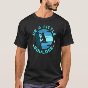 Camiseta Be A Little Boulderer Boulderer Boulder
