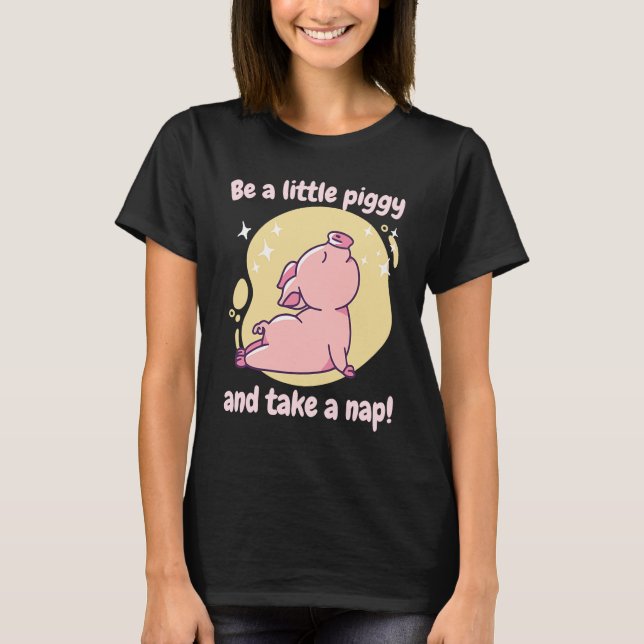 Camiseta Be A Little Piggy & Take A Nap! Retro Cute Funny P (Anverso)