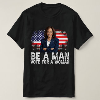 Camiseta Be A Man Vote For A Woman - Harris 2024 - Kamala 