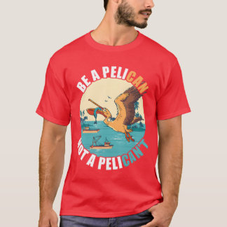 Camiseta Be A Pelican Bird Island Boat Fish Catchropical