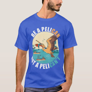 Camiseta Be A Pelican Bird Island Boat Fish Catchropical Fu