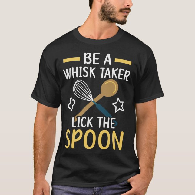Camiseta Be A Whisk Taker Lick The Spoon Bake Baking Baker (Anverso)