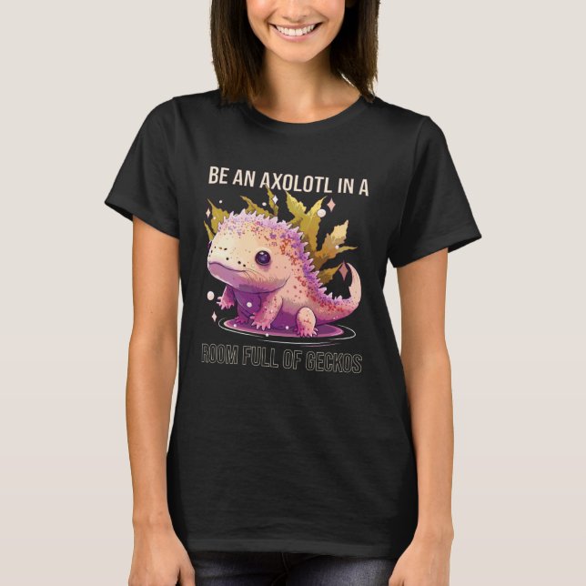 Camiseta Be An Axolotl In A Room Full Of Geckos Animal Sala (Anverso)
