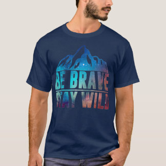 Camiseta BE BRAVE SAY WILD Senderismo Camping Naturaleza si
