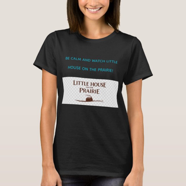 CAMISETA BE CALM AND WATCH LITTLE HOUSE ON THE PRAIRIE  (Anverso)