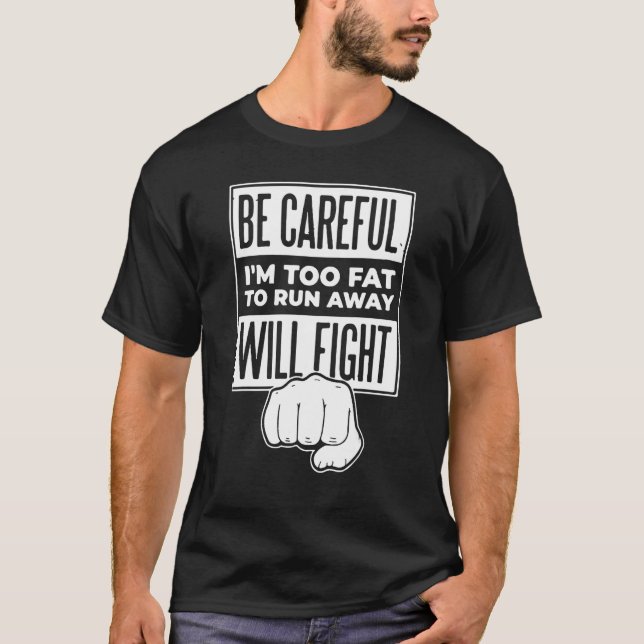 Camiseta Be Careful I m Too Fat To Run Away Will Fight (Anverso)