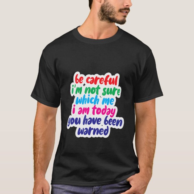 Camiseta Be Careful I'm Not Sure Which Me I Am Today (Anverso)