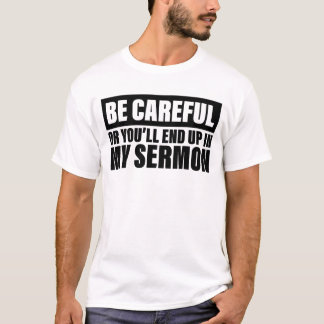 Camiseta Be Careful Or You'll End Up In My Sermon