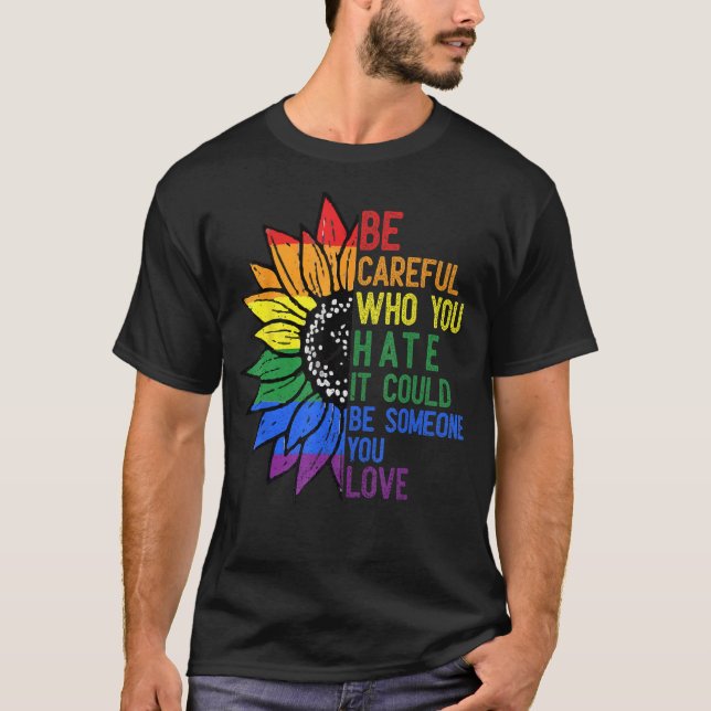 Camiseta Be Careful Who You Hate It Be Someone You Love LGB (Anverso)
