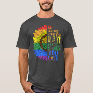 Camiseta Be Careful Who You Hate it Be Someone You Love Lgb