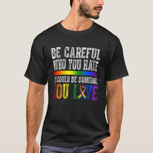 Camiseta Be Careful Who You Hate It Could Be Someone LGBT R (Anverso)