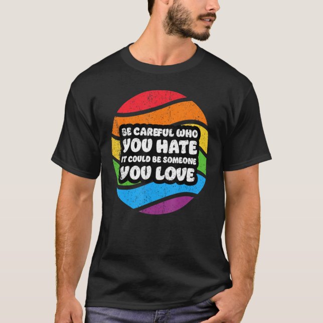 Camiseta Be Careful Who You Hate It Could Be Someone You Lo (Anverso)