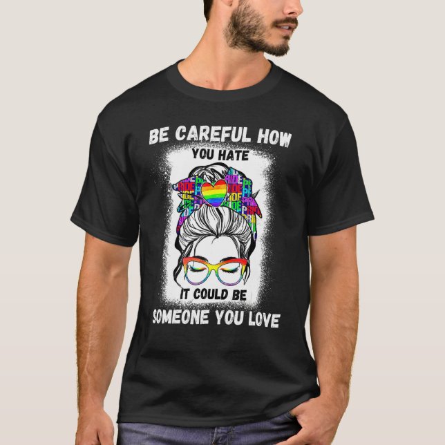 Camiseta Be Careful Who You Hate It Could Be Someone You Lo (Anverso)
