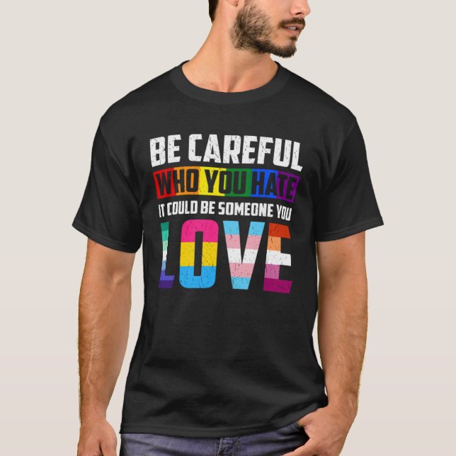 Camiseta Be Careful Who You Hate It Could Be Someone You Lo (Anverso)