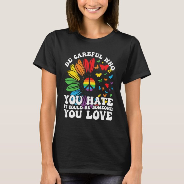 Camiseta Be Careful Who You Hate It Could Be Someone You Lo (Anverso)