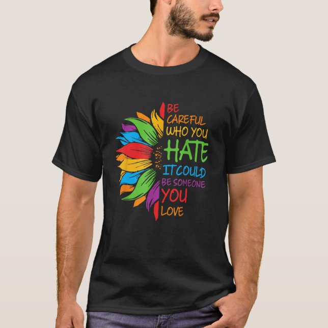 Camiseta Be Careful Who You Hate It Could Be Someone You Lo (Anverso)