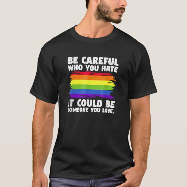 Camiseta Be Careful Who You Hate It Could Be Someone You Lo (Anverso)