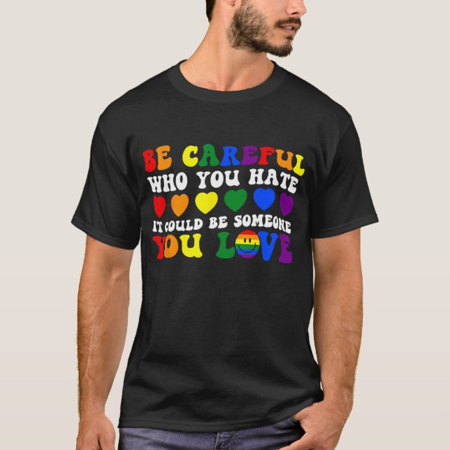 Camiseta Be Careful Who You Hate It Could Be Someone You Lo (Anverso)