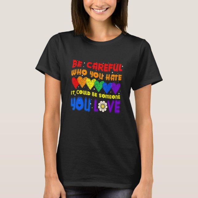Camiseta Be Careful Who You Hate It Could Be Someone You Lo (Anverso)