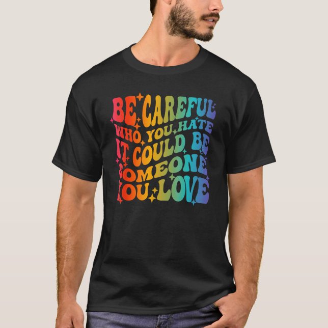 Camiseta Be Careful Who You Hate It Could Be Someone You Lo (Anverso)