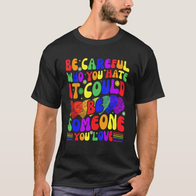 Camiseta Be Careful Who You Hate It Could Be Someone You Lo (Anverso)