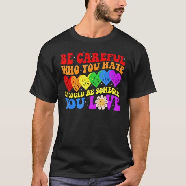 Camiseta Be Careful Who You Hate It Could Be Someone You Lo (Anverso)