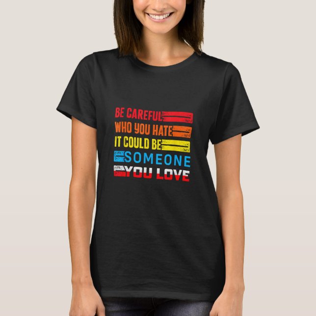 Camiseta Be Careful Who You Hate It Could Be Someone You Lo (Anverso)