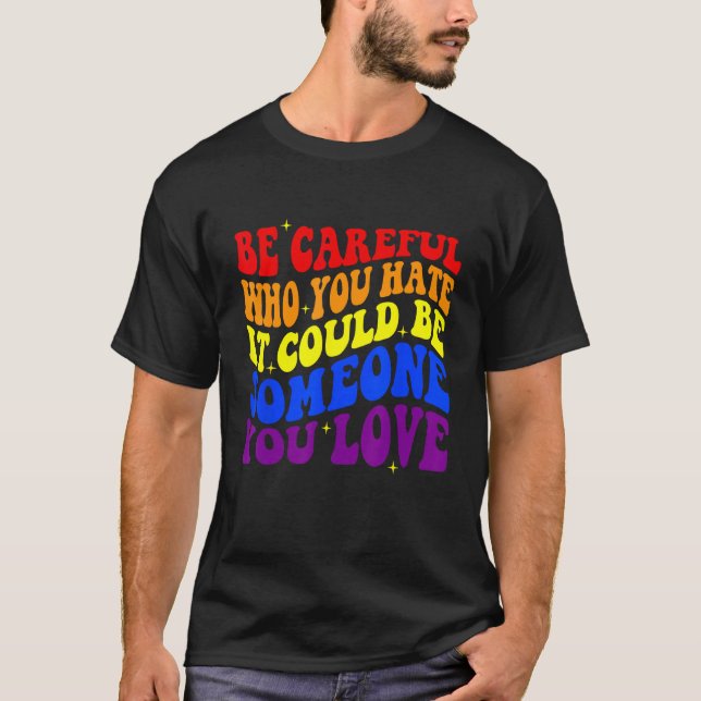 Camiseta Be Careful Who You HATE It Could Be Someone You LO (Anverso)