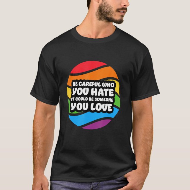 Camiseta Be Careful Who You Hate It Could Be Someone You Lo (Anverso)