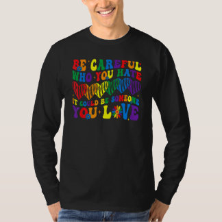 Camiseta Be Careful Who You Hate It Could Be Someone You Lo
