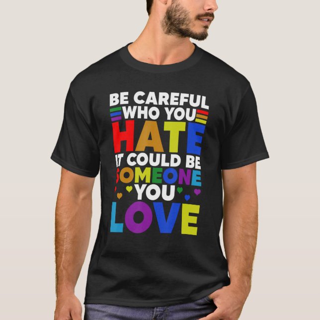 Camiseta Be Careful Who You HATE It Could Be Someone You LO (Anverso)